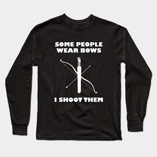 Archery - Some People Wear Bows I Shoot Them Long Sleeve T-Shirt by Kudostees